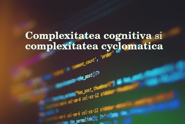 Complexitatea cognitiva si complexitatea cyclomatica