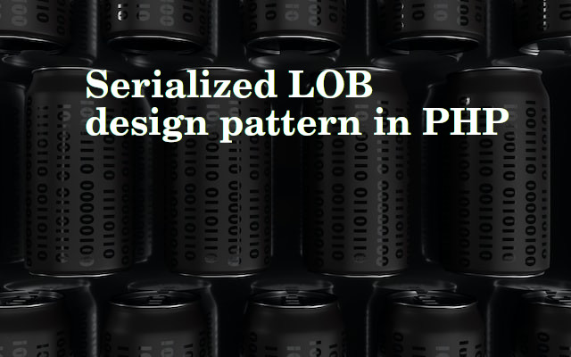 Serialized LOB design pattern in PHP